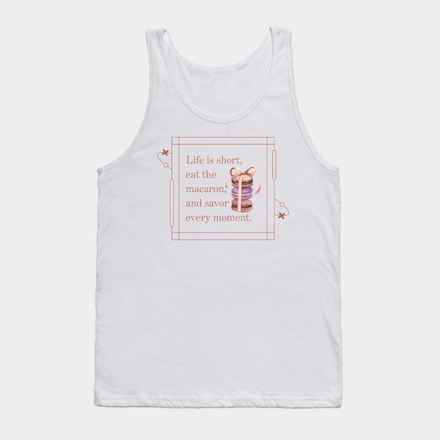 Life is short, eat the macaron, and savor  every moment Tank Top by shopfindingbeni